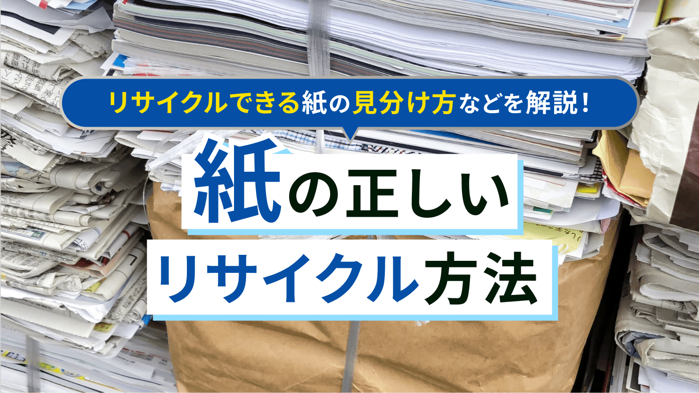紙の正しいリサイクル方法って？リサイクルできない紙の見分け方や環境への影響を解説！