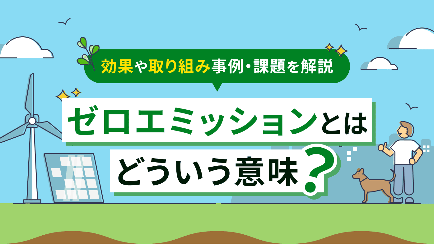ゼロエミッションとはどういう意味？効果や取り組み事例・課題まで徹底解説