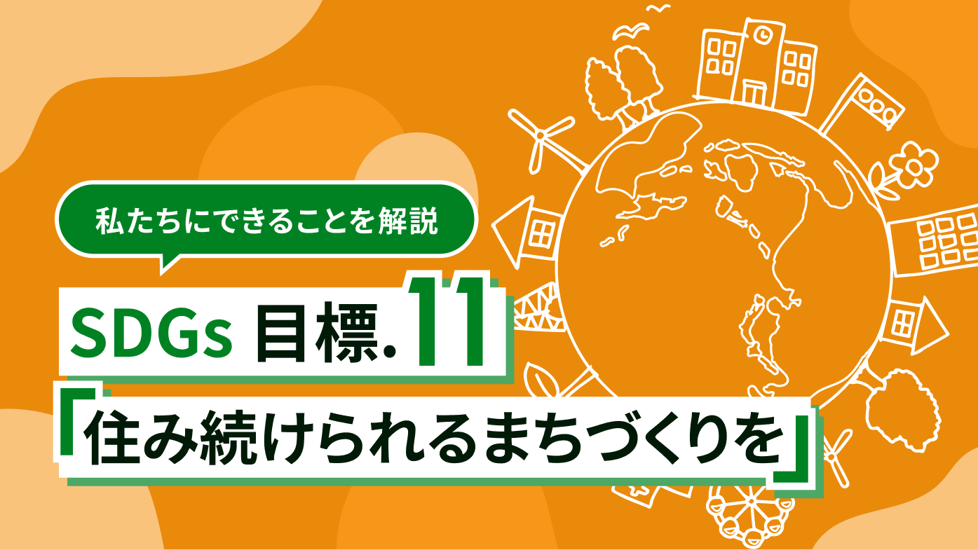 SDGs11「住み続けられるまちづくりを」とは？私たちにできることも探してみよう
