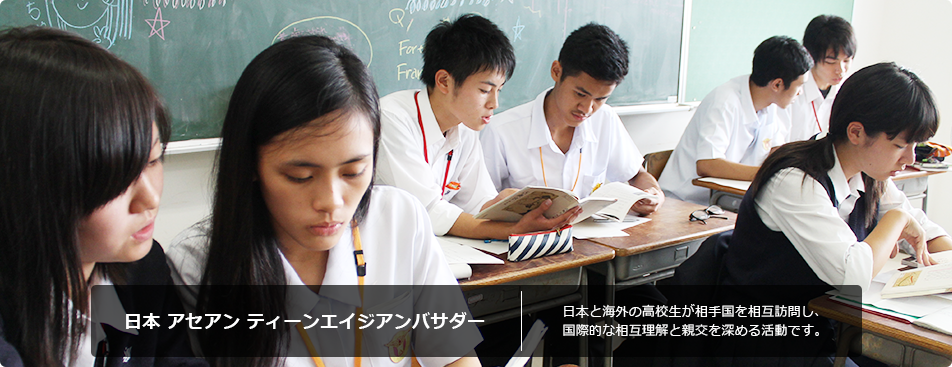 日本 アセアン ティーンエイジアンバサダー 日本と海外の高校生が相手国を相互訪問し、国際的な相互理解と親交を深める活動です。