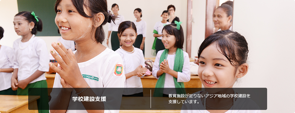 学校建設支援 教育施設が足りないアジア地域の学校建設を支援しています。